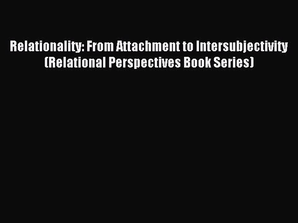 Read Relationality: From Attachment to Intersubjectivity (Relational Perspectives Book Series)