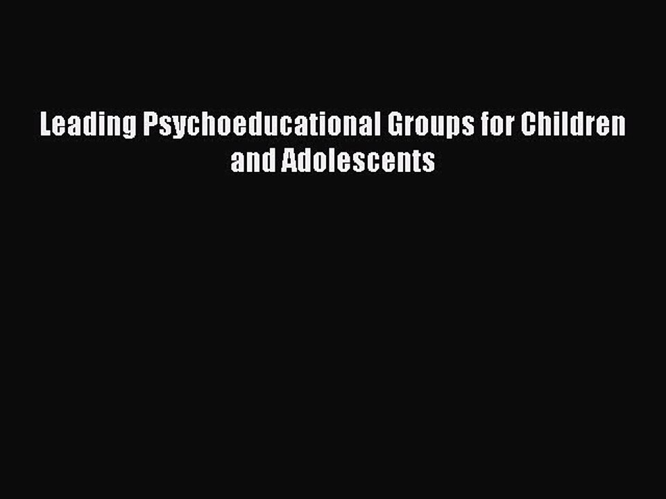 Read Leading Psychoeducational Groups for Children and Adolescents PDF Free