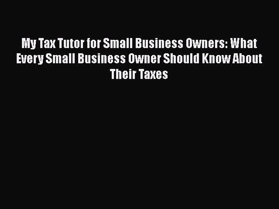[PDF] My Tax Tutor for Small Business Owners: What Every Small Business Owner Should Know About