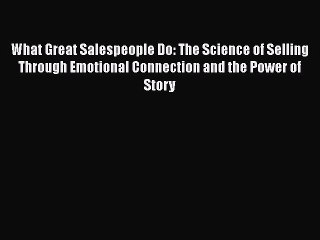 Read What Great Salespeople Do: The Science of Selling Through Emotional Connection and the