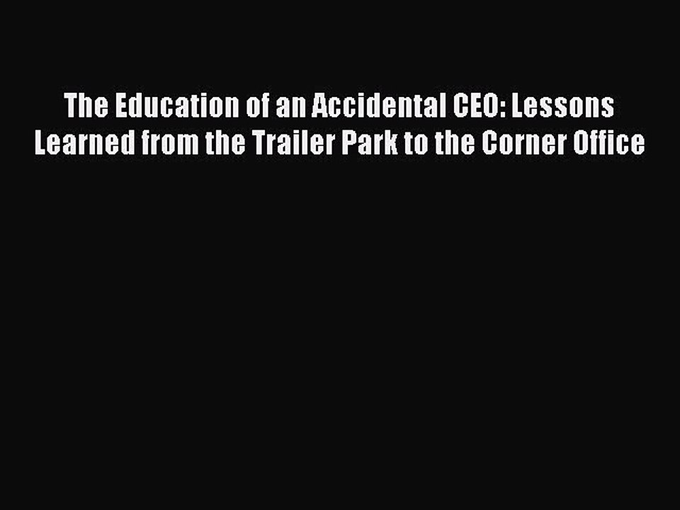 [PDF] The Education of an Accidental CEO: Lessons Learned from the Trailer Park to the Corner