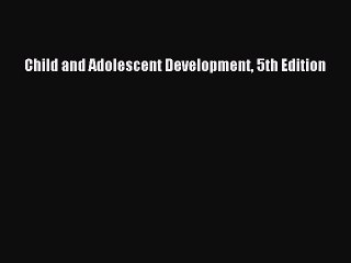 Read Child and Adolescent Development 5th Edition Ebook Free