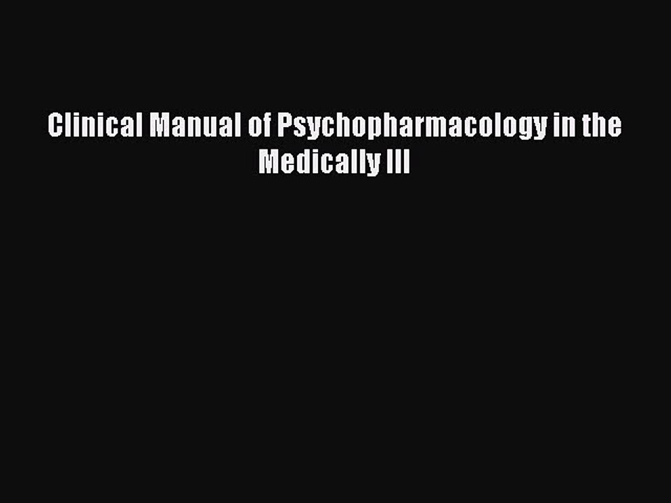 Read Clinical Manual of Psychopharmacology in the Medically Ill Ebook Online