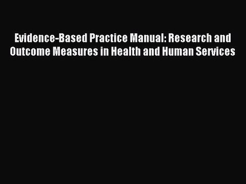 Read Evidence-Based Practice Manual: Research and Outcome Measures in Health and Human Services
