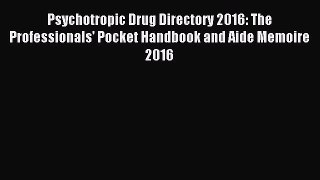 Read Psychotropic Drug Directory 2016: The Professionals' Pocket Handbook and Aide Memoire