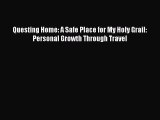 Read Book Questing Home: A Safe Place for My Holy Grail: Personal Growth Through Travel Ebook