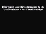 Read Living Through Loss: Interventions Across the Life Span (Foundations of Social Work Knowledge)