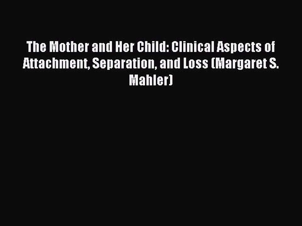 Read The Mother and Her Child: Clinical Aspects of Attachment Separation and Loss (Margaret