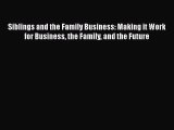 Read Siblings and the Family Business: Making it Work for Business the Family and the Future