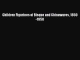 [Online PDF] Children Figurines of Bisque and Chinawares 1850-1950 Free Books