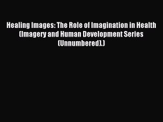 Read Healing Images: The Role of Imagination in Health (Imagery and Human Development Series