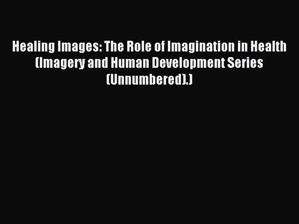 Read Healing Images: The Role of Imagination in Health (Imagery and Human Development Series