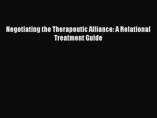 Download Negotiating the Therapeutic Alliance: A Relational Treatment Guide Ebook Online