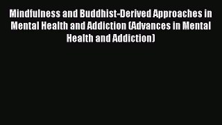 Read Mindfulness and Buddhist-Derived Approaches in Mental Health and Addiction (Advances in