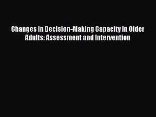 Read Changes in Decision-Making Capacity in Older Adults: Assessment and Intervention Ebook