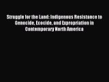 Read Book Struggle for the Land: Indigenous Resistance to Genocide Ecocide and Expropriation