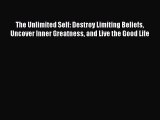 Download The Unlimited Self: Destroy Limiting Beliefs Uncover Inner Greatness and Live the