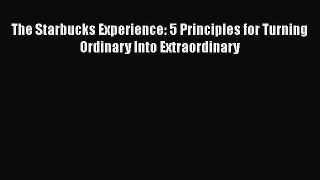 Download The Starbucks Experience: 5 Principles for Turning Ordinary Into Extraordinary Ebook