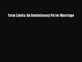 Read Book Term Limits: An Evolutionary Fix for Marriage ebook textbooks