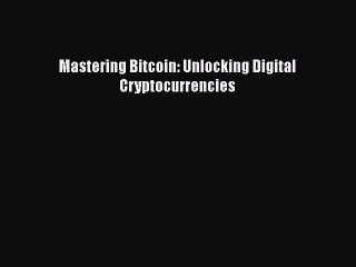 Read Mastering Bitcoin: Unlocking Digital Cryptocurrencies Ebook Free