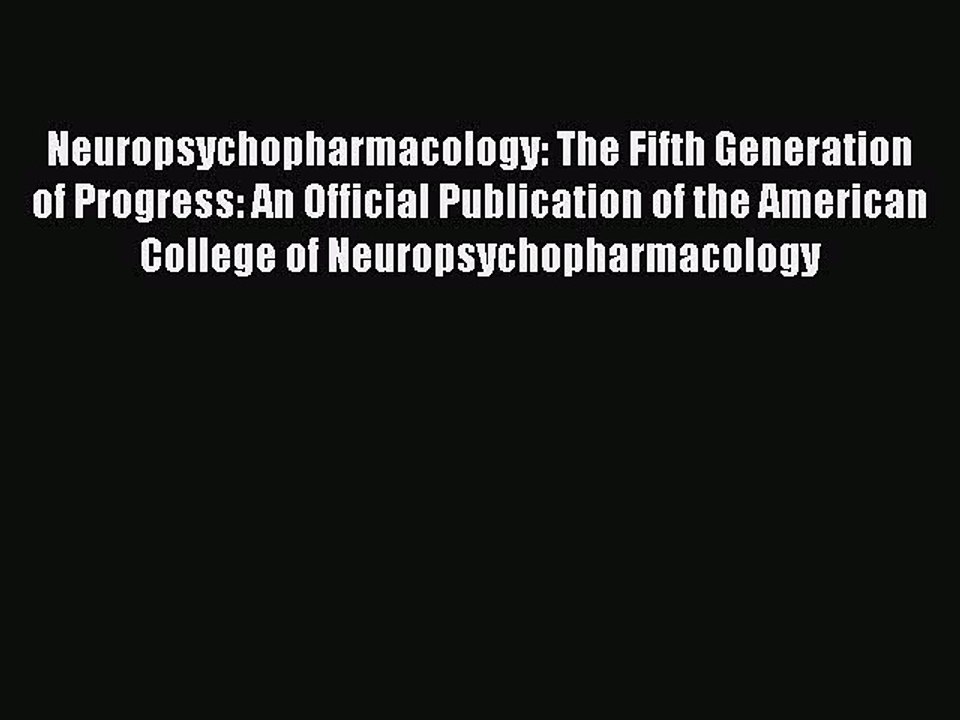 Read Neuropsychopharmacology: The Fifth Generation of Progress: An Official Publication of
