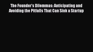 Download The Founder's Dilemmas: Anticipating and Avoiding the Pitfalls That Can Sink a Startup