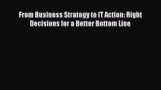 Download From Business Strategy to IT Action: Right Decisions for a Better Bottom Line Ebook
