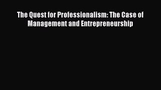 Read The Quest for Professionalism: The Case of Management and Entrepreneurship PDF Free