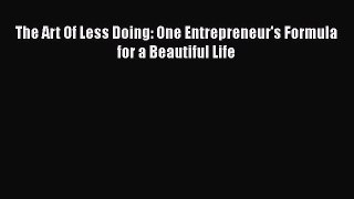 Read The Art Of Less Doing: One Entrepreneur's Formula for a Beautiful Life Ebook Free