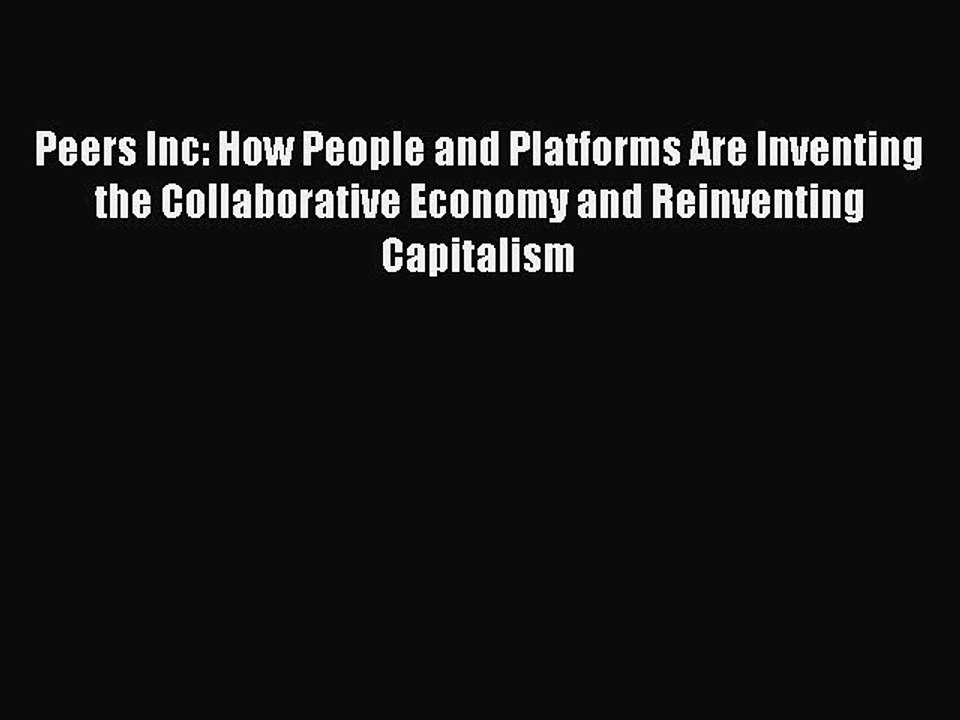 Read Peers Inc: How People and Platforms Are Inventing the Collaborative Economy and Reinventing