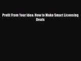 Read Book Profit From Your Idea: How to Make Smart Licensing Deals E-Book Free