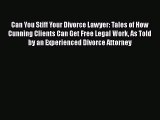 Read Book Can You Stiff Your Divorce Lawyer: Tales of How Cunning Clients Can Get Free Legal