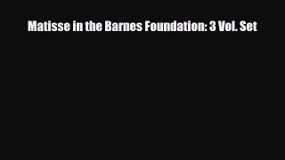Read Matisse in the Barnes Foundation: 3 Vol. Set Book Online