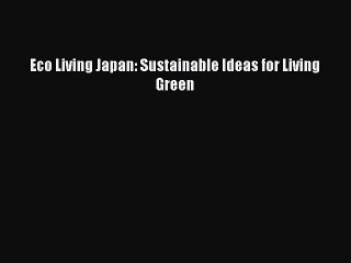 [Download] Eco Living Japan: Sustainable Ideas for Living Green [PDF] Online