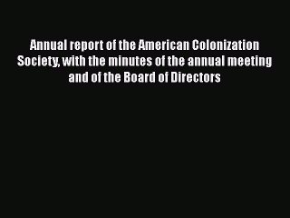 [Download] Annual report of the American Colonization Society with the minutes of the annual