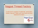 Nagpal Thread - cable ties, embroidery thread, loop pin, cotton yarn suppliers