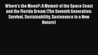 Read Where's the Moon?: A Memoir of the Space Coast and the Florida Dream (The Seventh Generation: