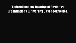 Read Federal Income Taxation of Business Organizations (University Casebook Series) Ebook Free