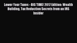 Read Lower Your Taxes - BIG TIME! 2017 Edition: Wealth Building Tax Reduction Secrets from