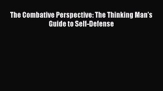 [PDF] The Combative Perspective: The Thinking Man's Guide to Self-Defense Free Books