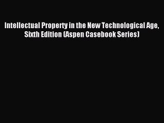 Read Intellectual Property in the New Technological Age Sixth Edition (Aspen Casebook Series)