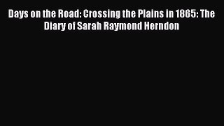 Download Days on the Road: Crossing the Plains in 1865: The Diary of Sarah Raymond Herndon