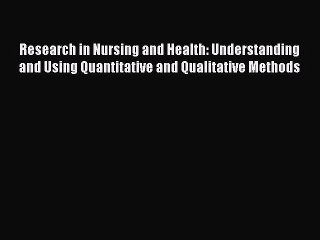 Read Research in Nursing and Health: Understanding and Using Quantitative and Qualitative Methods