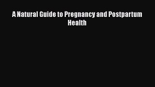 [Online PDF] A Natural Guide to Pregnancy and Postpartum Health Free Books