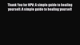 [Online PDF] Thank You for HPV: A simple guide to healing yourself: A simple guide to healing