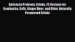 [PDF] Delicious Probiotic Drinks: 75 Recipes for Kombucha Kefir Ginger Beer and Other Naturally