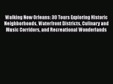 Read Book Walking New Orleans: 30 Tours Exploring Historic Neighborhoods Waterfront Districts