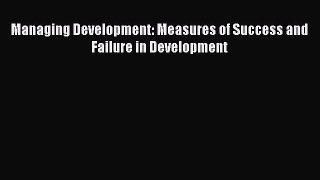 Read Managing Development: Measures of Success and Failure in Development PDF Online