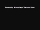 [Online PDF] Preventing Miscarriage: The Good News  Full EBook