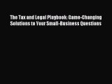 Read The Tax and Legal Playbook: Game-Changing Solutions to Your Small-Business Questions Ebook